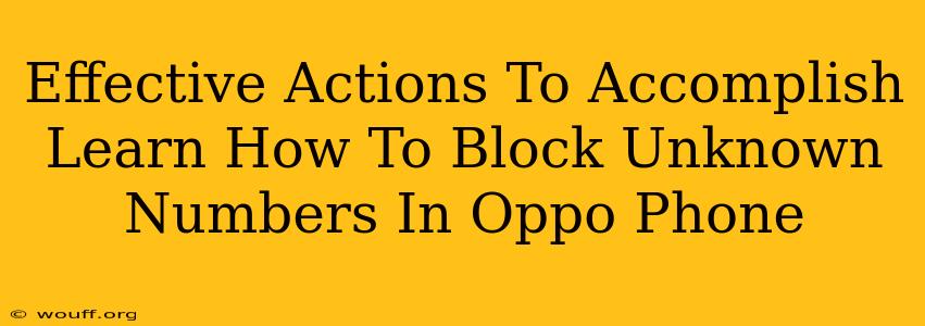 Effective Actions To Accomplish Learn How To Block Unknown Numbers In Oppo Phone