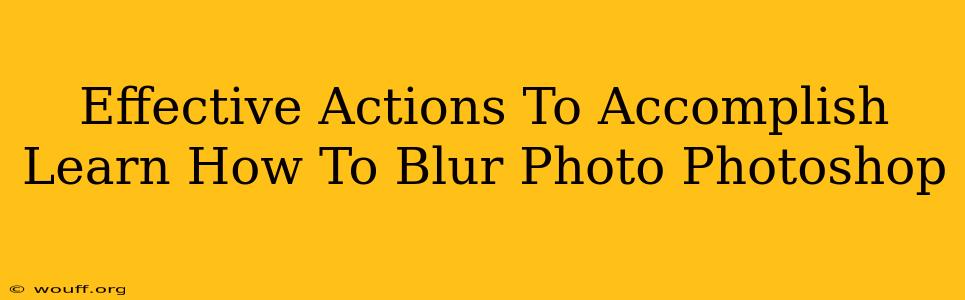 Effective Actions To Accomplish Learn How To Blur Photo Photoshop