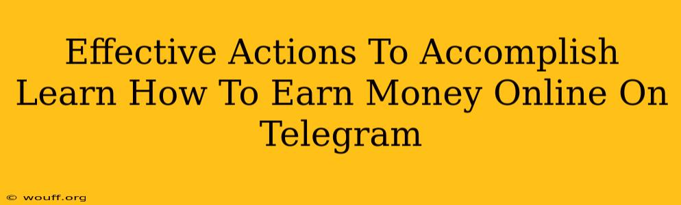 Effective Actions To Accomplish Learn How To Earn Money Online On Telegram