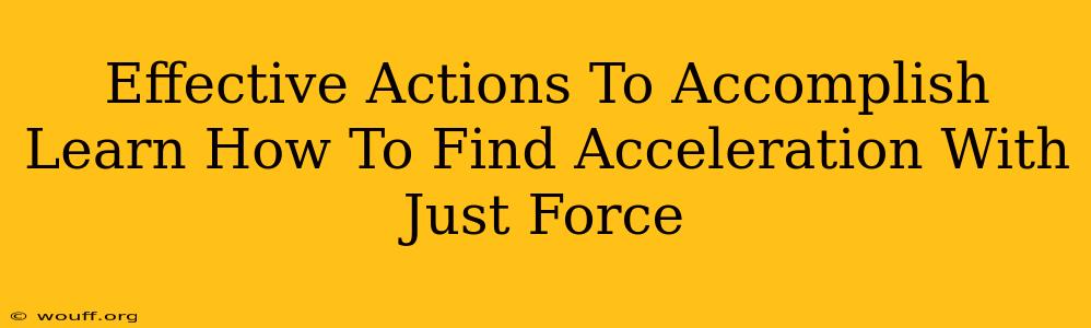 Effective Actions To Accomplish Learn How To Find Acceleration With Just Force