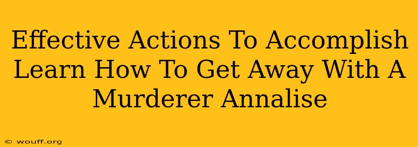 Effective Actions To Accomplish Learn How To Get Away With A Murderer Annalise