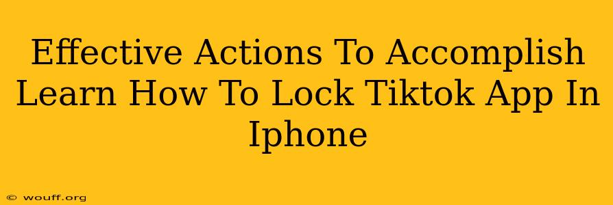 Effective Actions To Accomplish Learn How To Lock Tiktok App In Iphone