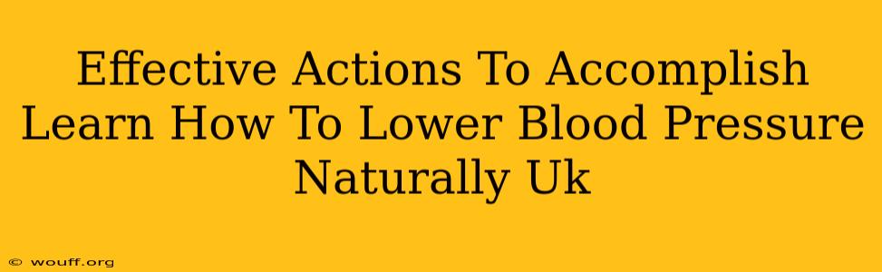 Effective Actions To Accomplish Learn How To Lower Blood Pressure Naturally Uk