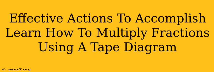 Effective Actions To Accomplish Learn How To Multiply Fractions Using A Tape Diagram