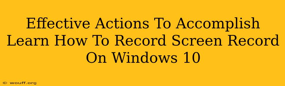 Effective Actions To Accomplish Learn How To Record Screen Record On Windows 10