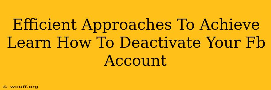 Efficient Approaches To Achieve Learn How To Deactivate Your Fb Account