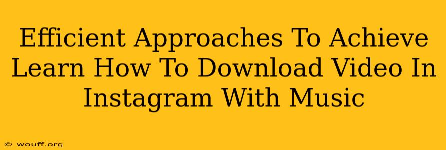 Efficient Approaches To Achieve Learn How To Download Video In Instagram With Music