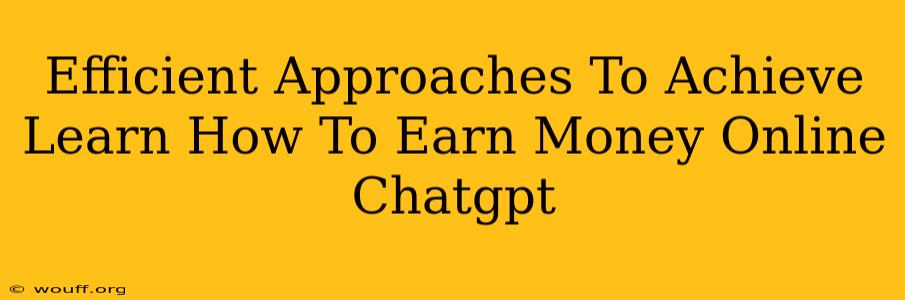 Efficient Approaches To Achieve Learn How To Earn Money Online Chatgpt