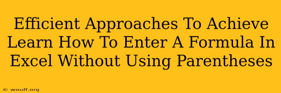 Efficient Approaches To Achieve Learn How To Enter A Formula In Excel Without Using Parentheses