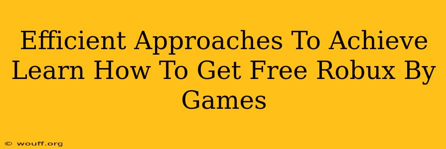 Efficient Approaches To Achieve Learn How To Get Free Robux By Games