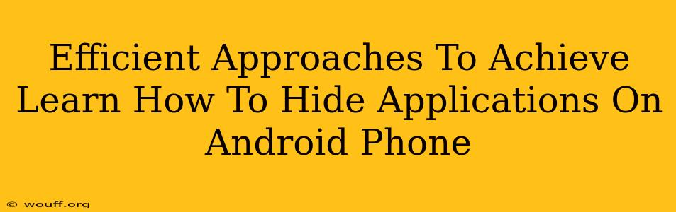 Efficient Approaches To Achieve Learn How To Hide Applications On Android Phone