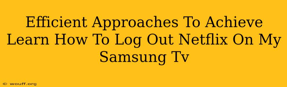 Efficient Approaches To Achieve Learn How To Log Out Netflix On My Samsung Tv