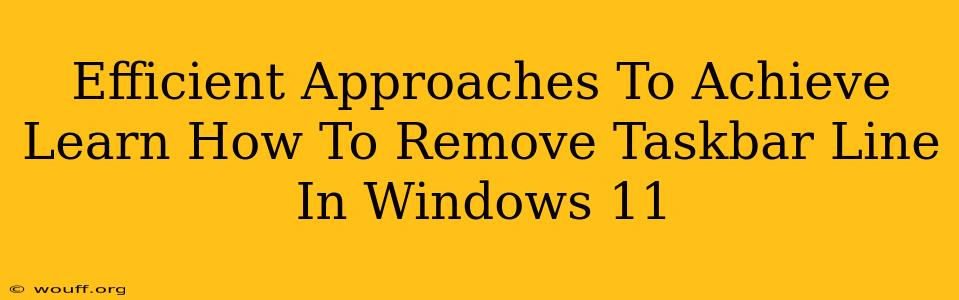 Efficient Approaches To Achieve Learn How To Remove Taskbar Line In Windows 11