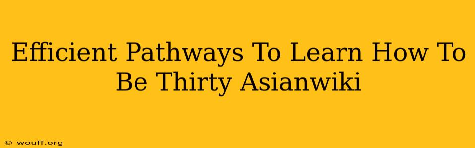 Efficient Pathways To Learn How To Be Thirty Asianwiki