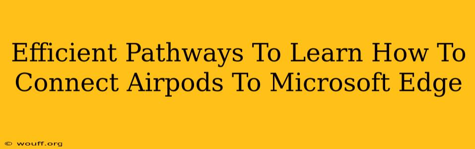 Efficient Pathways To Learn How To Connect Airpods To Microsoft Edge