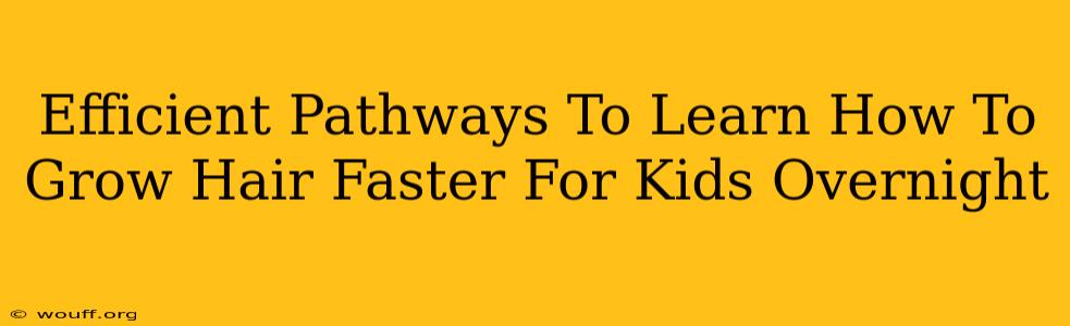 Efficient Pathways To Learn How To Grow Hair Faster For Kids Overnight