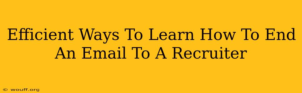 Efficient Ways To Learn How To End An Email To A Recruiter