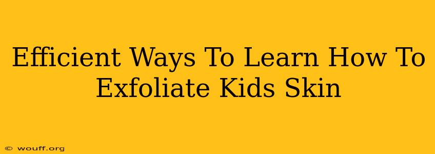 Efficient Ways To Learn How To Exfoliate Kids Skin