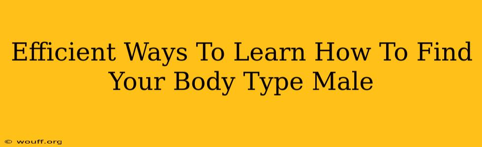 Efficient Ways To Learn How To Find Your Body Type Male