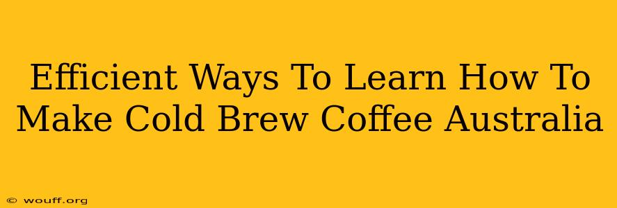 Efficient Ways To Learn How To Make Cold Brew Coffee Australia