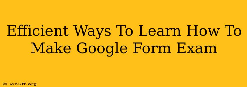 Efficient Ways To Learn How To Make Google Form Exam