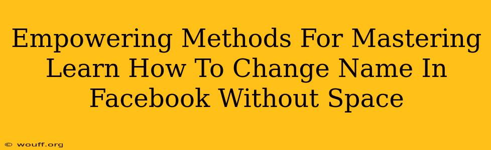 Empowering Methods For Mastering Learn How To Change Name In Facebook Without Space