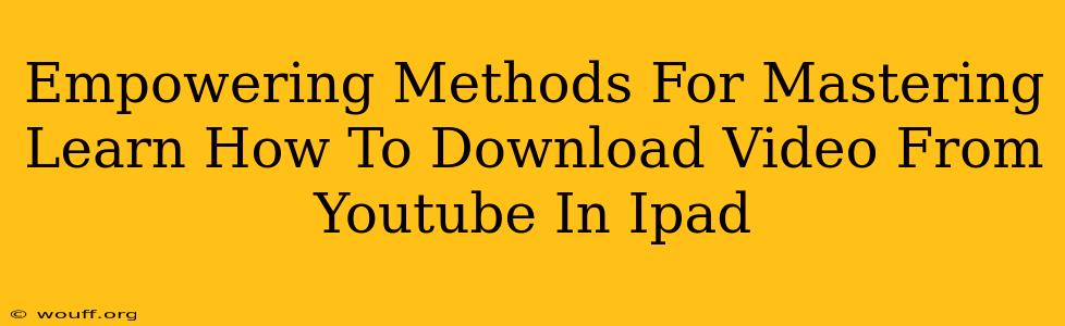 Empowering Methods For Mastering Learn How To Download Video From Youtube In Ipad