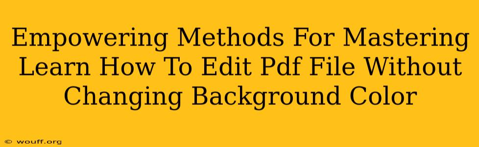 Empowering Methods For Mastering Learn How To Edit Pdf File Without Changing Background Color