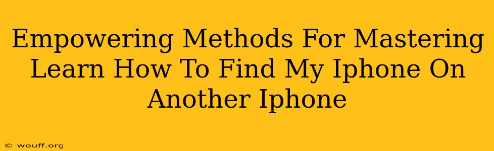 Empowering Methods For Mastering Learn How To Find My Iphone On Another Iphone