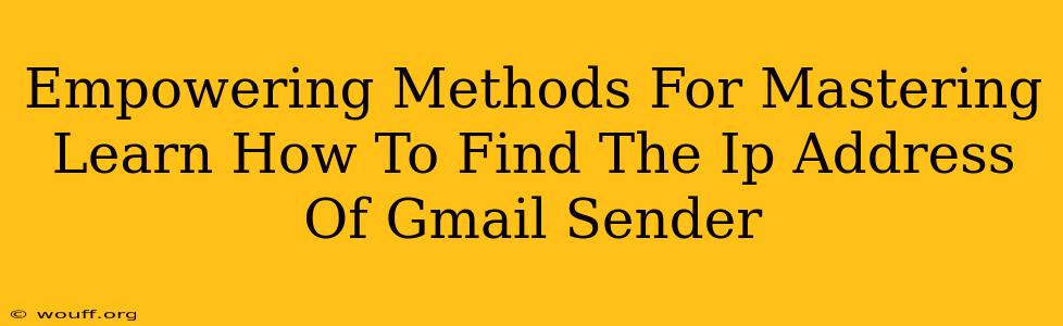 Empowering Methods For Mastering Learn How To Find The Ip Address Of Gmail Sender