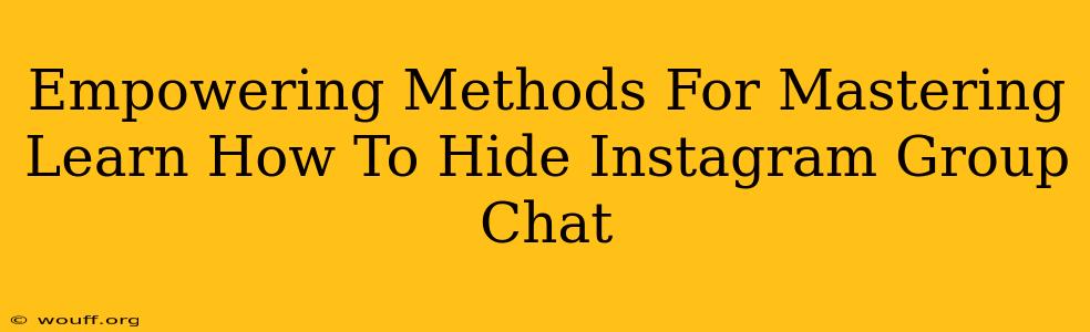 Empowering Methods For Mastering Learn How To Hide Instagram Group Chat