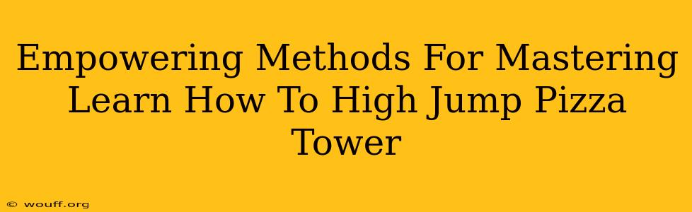 Empowering Methods For Mastering Learn How To High Jump Pizza Tower