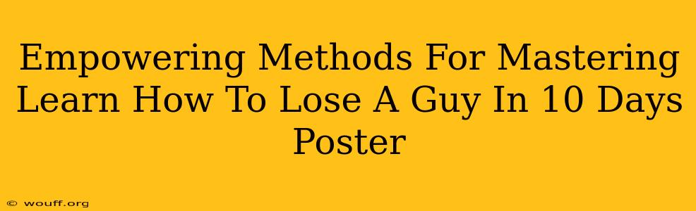 Empowering Methods For Mastering Learn How To Lose A Guy In 10 Days Poster