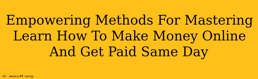 Empowering Methods For Mastering Learn How To Make Money Online And Get Paid Same Day