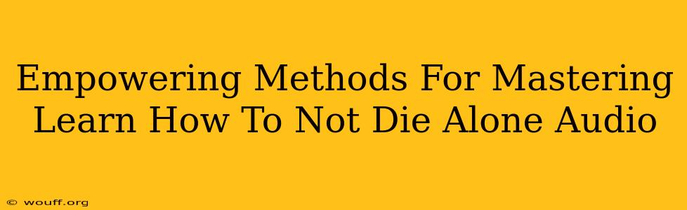 Empowering Methods For Mastering Learn How To Not Die Alone Audio