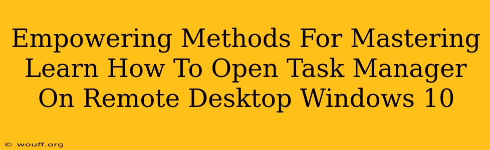 Empowering Methods For Mastering Learn How To Open Task Manager On Remote Desktop Windows 10