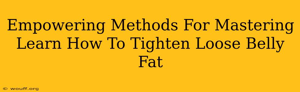 Empowering Methods For Mastering Learn How To Tighten Loose Belly Fat