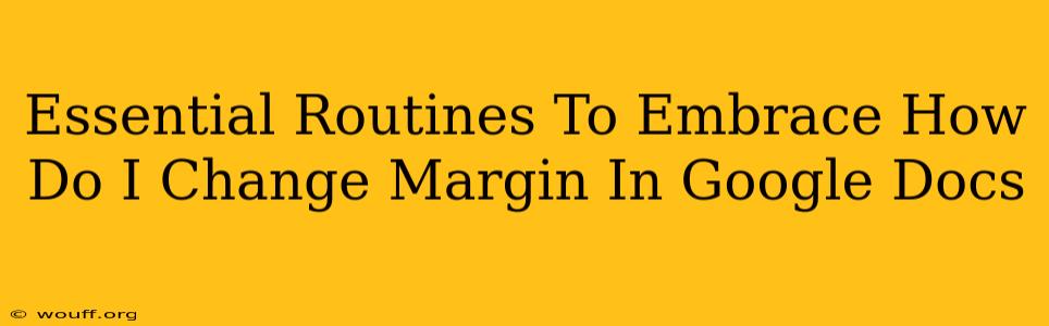 Essential Routines To Embrace How Do I Change Margin In Google Docs