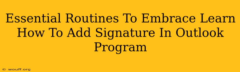 Essential Routines To Embrace Learn How To Add Signature In Outlook Program