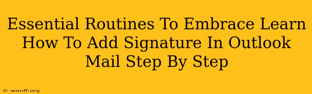 Essential Routines To Embrace Learn How To Add Signature In Outlook Mail Step By Step