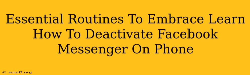 Essential Routines To Embrace Learn How To Deactivate Facebook Messenger On Phone