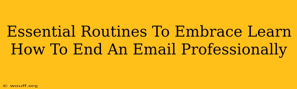 Essential Routines To Embrace Learn How To End An Email Professionally