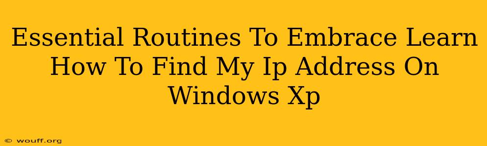 Essential Routines To Embrace Learn How To Find My Ip Address On Windows Xp