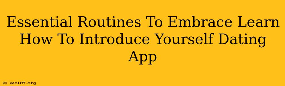 Essential Routines To Embrace Learn How To Introduce Yourself Dating App