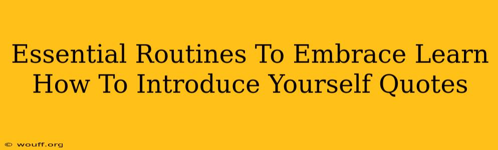 Essential Routines To Embrace Learn How To Introduce Yourself Quotes