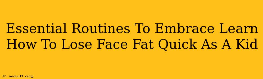 Essential Routines To Embrace Learn How To Lose Face Fat Quick As A Kid