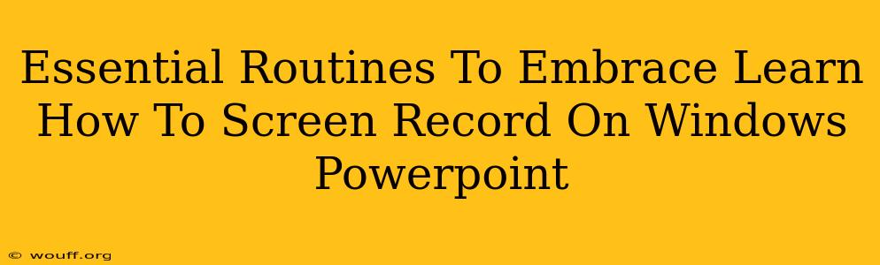 Essential Routines To Embrace Learn How To Screen Record On Windows Powerpoint