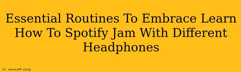 Essential Routines To Embrace Learn How To Spotify Jam With Different Headphones