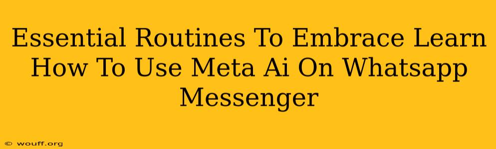 Essential Routines To Embrace Learn How To Use Meta Ai On Whatsapp Messenger