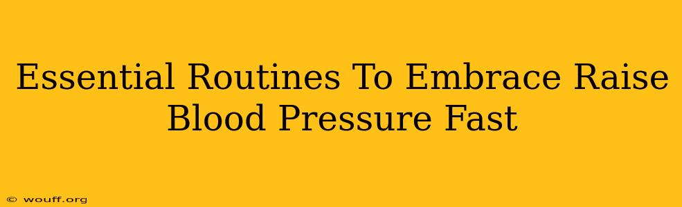 Essential Routines To Embrace Raise Blood Pressure Fast